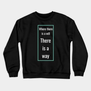 Where there is a will there is a way Crewneck Sweatshirt